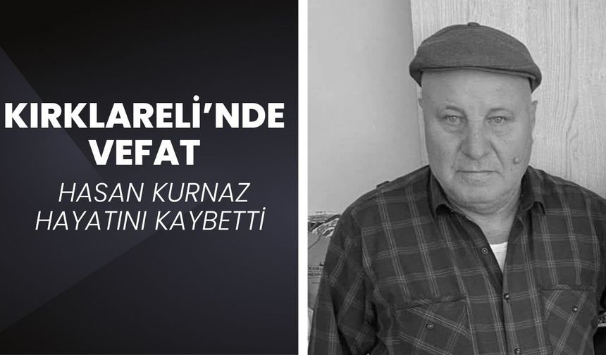 KIRKLARELİ’NDE VEFAT; Hasan Kurnaz Hayatını Kaybetti
