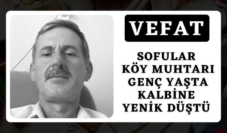 VEFAT; Sofular Köy Muhtarı, Genç Yaşta Kalbine Yenik Düştü