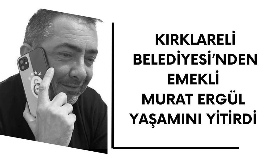 Kırklareli Belediyesi’nden Emekli Murat Ergül Yaşamını Yitirdi