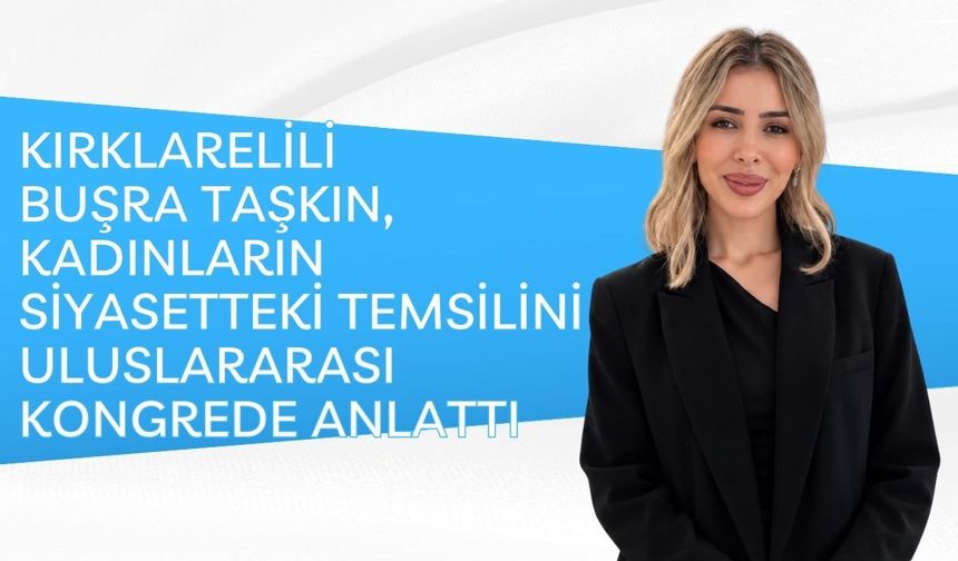 Kırklarelili Buşra Taşkın, Kadınların Siyasetteki Temsilini Uluslararası Kongrede Anlattı