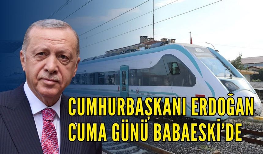 Cumhurbaşkanı Erdoğan Cuma Günü Babaeski’de