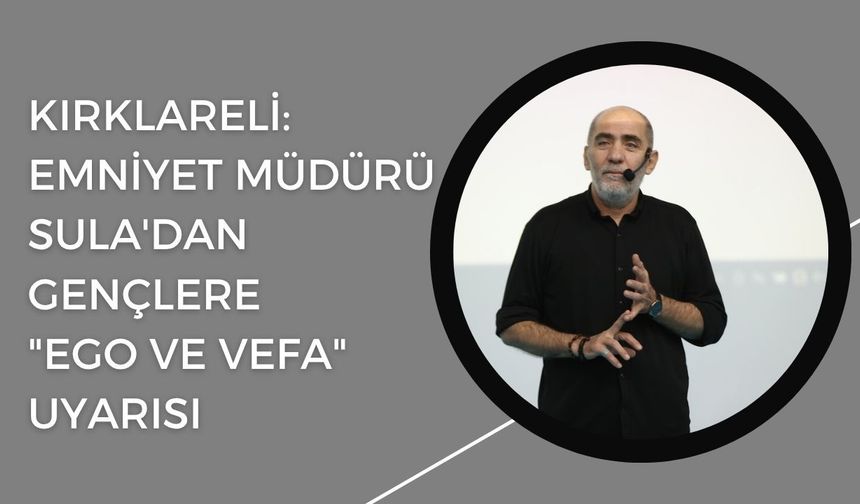 Kırklareli: Emniyet Müdürü Sula'dan Gençlere "Ego ve Vefa" Uyarısı