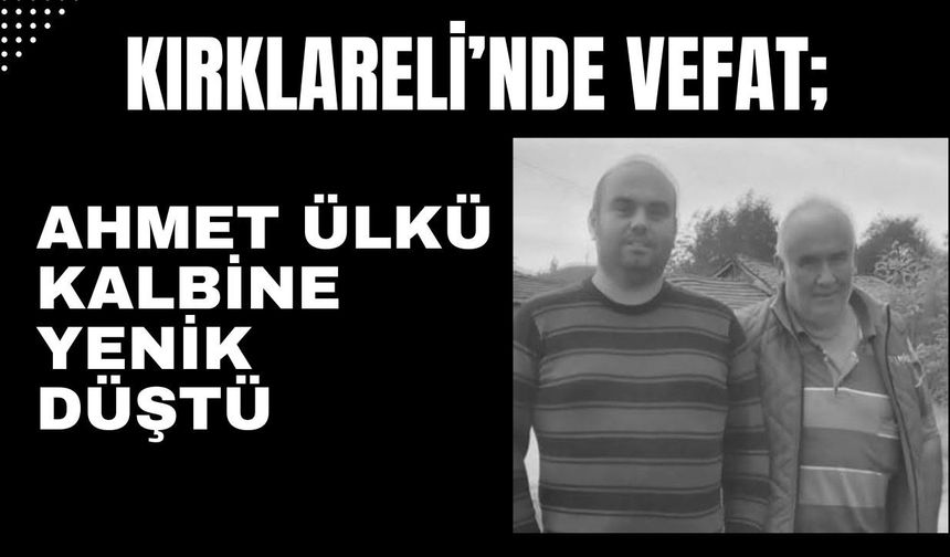 KIRKLARELİ’NDE VEFAT; Ahmet Ülkü Kalbine Yenik Düştü