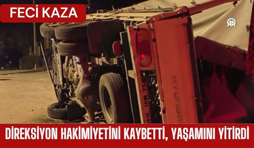 FECİ KAZA; Direksiyon Hakimiyetini Kaybetti, Yaşamını Yitirdi