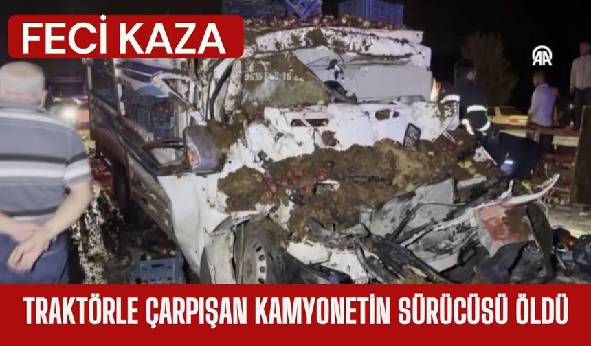 FECİ KAZA; Traktörle Çarpışan Kamyonetin Sürücüsü Öldü