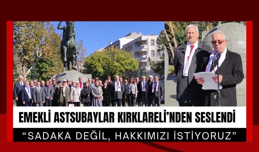 Emekli Astsubaylar Kırklareli’nden Seslendi; “Sadaka Değil, Hakkımızı İstiyoruz”