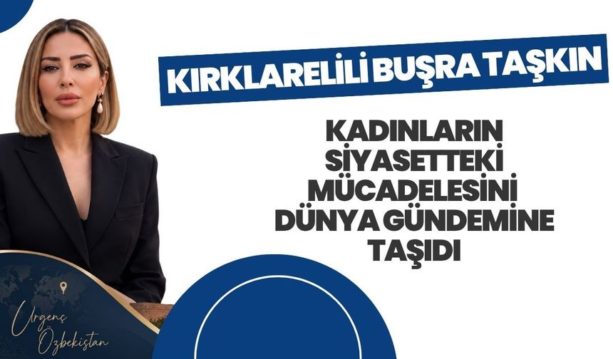 Kırklarelili Buşra Taşkın, Kadınların Siyasetteki Mücadelesini Dünya Gündemine Taşıdı