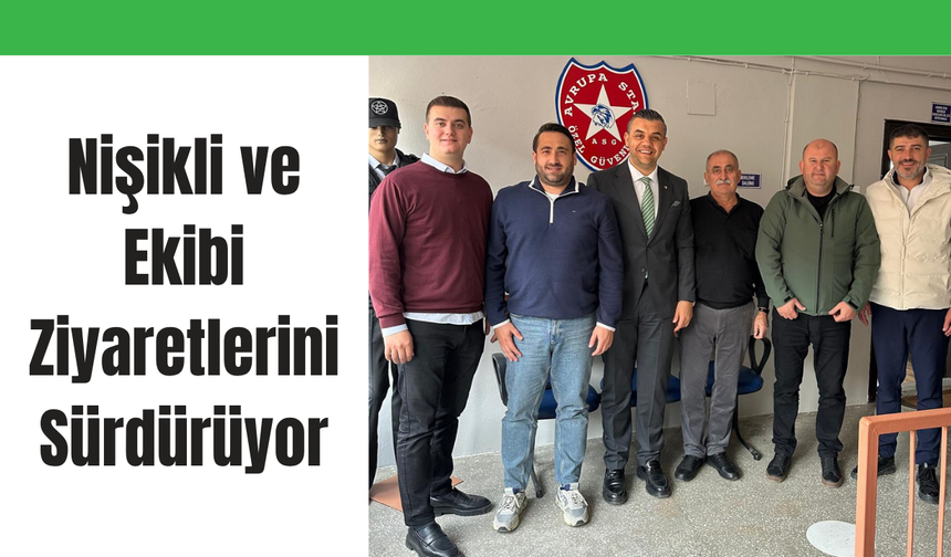 Nişikli ve Ekibi Ziyaretlerini Sürdürüyor
