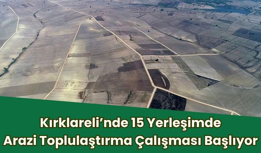 Kırklareli’nde 15 Yerleşimde Arazi Toplulaştırma Çalışması Başlıyor
