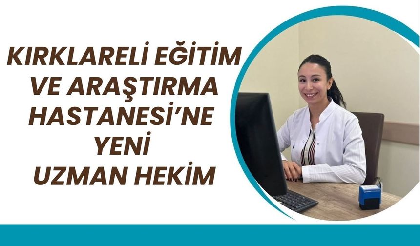 Kırklareli Eğitim ve Araştırma Hastanesi’ne Yeni Uzman Hekim